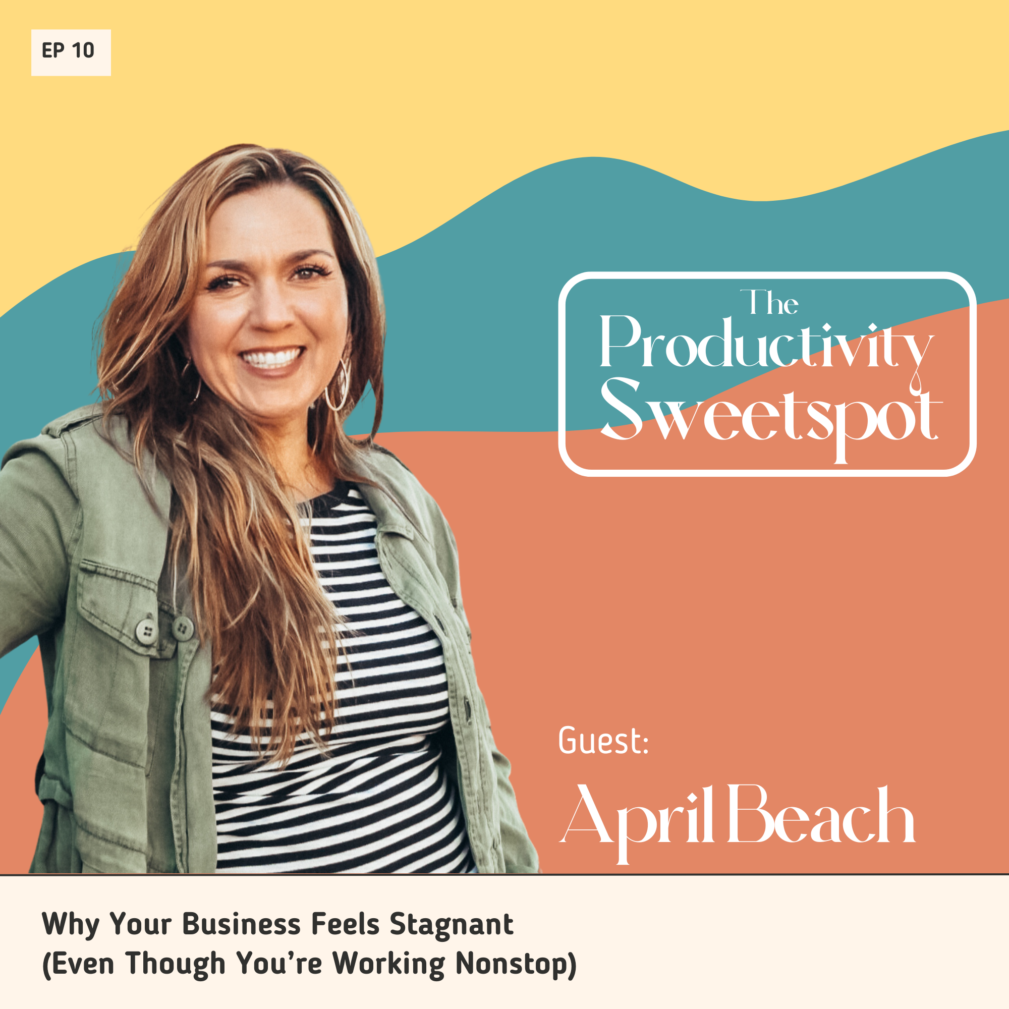 EP 10 Why Your Business Feels Stagnant (Even Though You’re Working Nonstop) April Beach