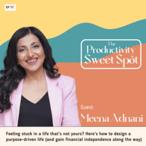 EP 17 Feeling stuck in a life that’s not yours? Here’s how to design a purpose-driven life (and gain financial independence along the way) with Meena Adnani 
