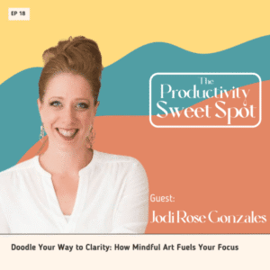 EP 18 Doodle Your Way to Clarity: How Mindful Art Fuels Your Focus with Jodi Rose Gonzales 