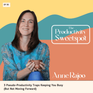 EP 30 3 Pseudo-Productivity Traps Keeping You Busy (But Not Moving Forward) with Anne Rajoo