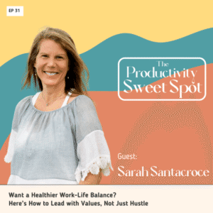 EP 31 Want a Healthier Work-Life Balance? Here’s How to Lead with Values, Not Just Hustle
 with Sarah Santacroce