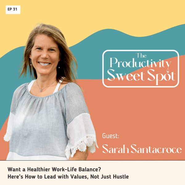 EP 31 Want a Healthier Work-Life Balance? Here’s How to Lead with Values, Not Just Hustle with Sarah Santacroce