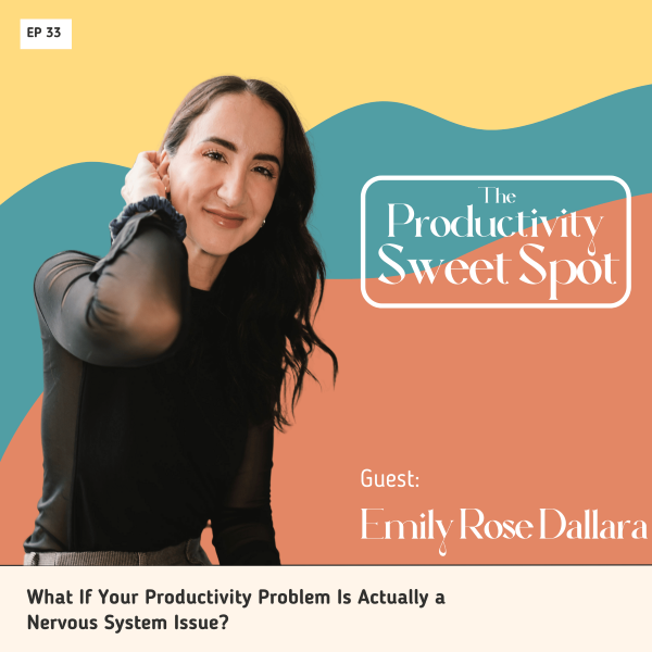 EP 33 What If Your Productivity Problem Is Actually a Nervous System Issue? Emily Dallara