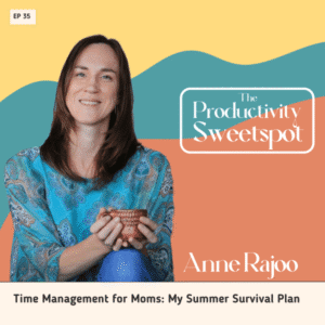 EP 35 Time Management for Moms: My Summer Survival Plan with Anne Rajoo