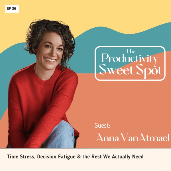 EP 36 Time Stress, Decision Fatigue & the Rest We Actually Need with Anna VanAgtmael