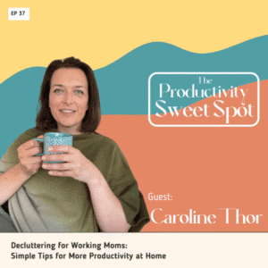 EP 37 Decluttering for Working Moms: Simple Tips for More Productivity at Home with Caroline Thor