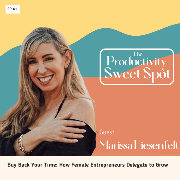 EP 41 Buy Back Your Time: How Female Entrepreneurs Delegate to Grow with Marissa Liesenfelt