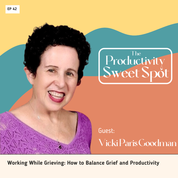 EP 42 Working While Grieving: How to Balance Grief and Productivity with Vicki Paris Goodman