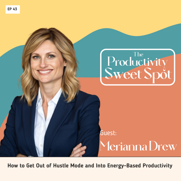 EP 43 How to Get Out of Hustle Mode and Into Energy-Based Productivity with Merianna Drew