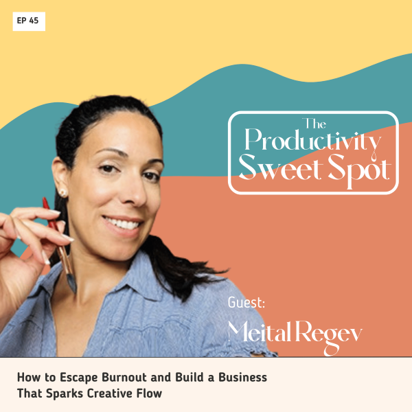 EP 45 How to Escape Burnout and Build a Business That Sparks Creative Flow with Meital Regev