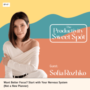 EP 47 Want Better Focus? Start with Your Nervous System (Not a New Planner) with Sofia Rozhko 