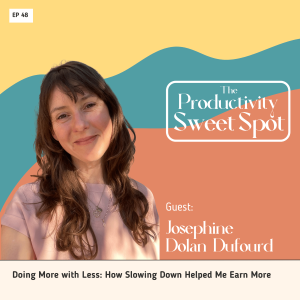EP 48 Doing More with Less: How Slowing Down Helped Me Earn More with Josephine Dolan-Dufourd