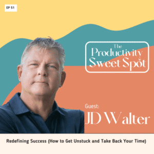 EP 51 Redefining Success (How to Get Unstuck and Take Back Your Time) with JD Walter