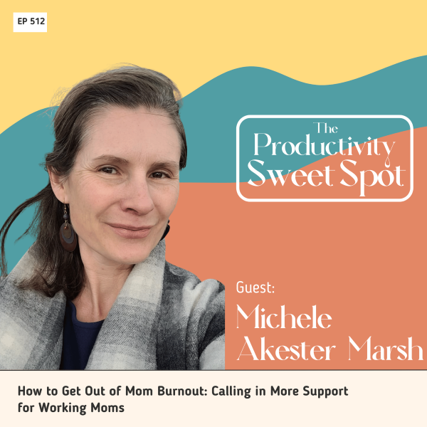EP 52 How to Get Out of Mom Burnout: Calling in More Support for Working Moms with Michele Akester-Marsh