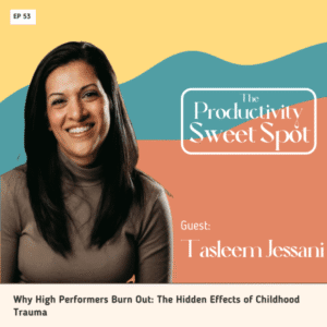 EP 53 Why High Performers Burn Out: The Hidden Effects of Childhood Trauma with Tasleem Jessani 