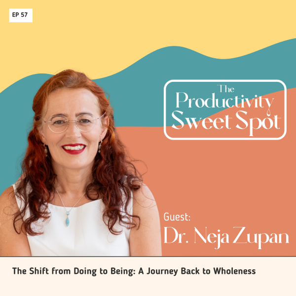EP 57 The Shift from Doing to Being: A Journey Back to Wholeness with Dr. Neja Zupan