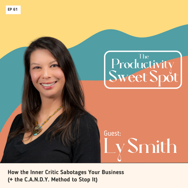 EP 61 How the Inner Critic Sabotages Your Business (+ the C.A.N.D.Y. Method to Stop It) with Ly Smith