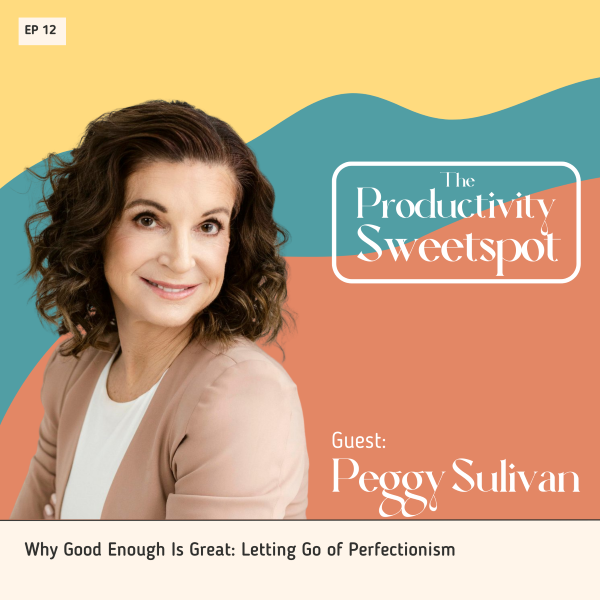 EP 12 Why Good Enough Is Great: Letting Go of Perfectionism with Peggy Sulivan