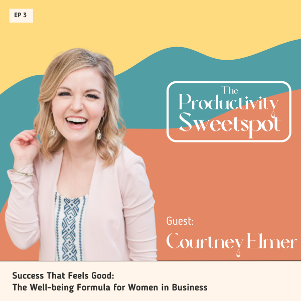 EP 3 Success That Feels Good: The Well-being Formula for Women in Business with Courtney Elmer