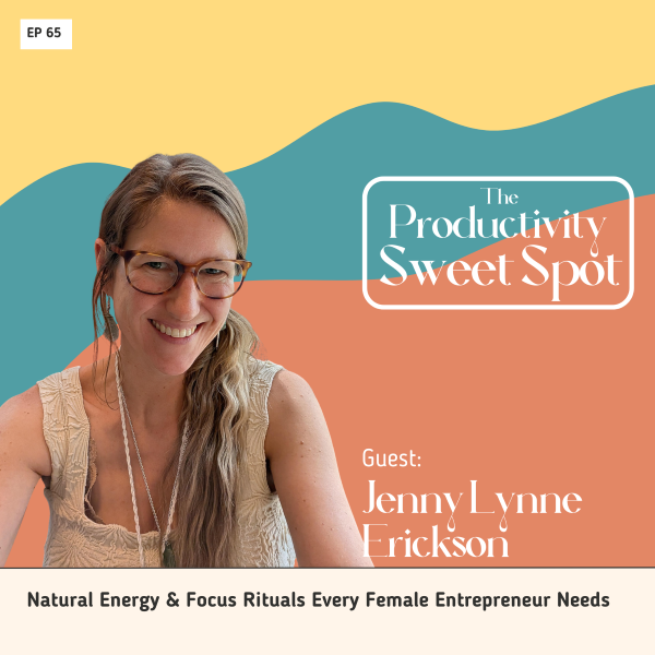 EP 65 Natural Energy & Focus Rituals Every Female Entrepreneur Needs with Jenny Lynne Erickson