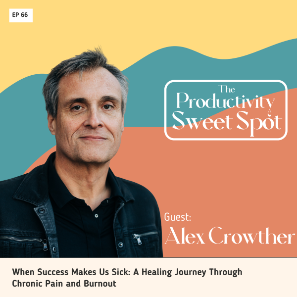 EP 66 When Success Makes Us Sick: A Healing Journey Through Chronic Pain and Burnout with Alex Crowther