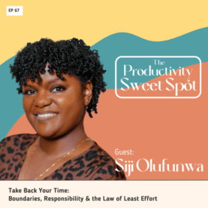 EP 67 Take Back Your Time: Boundaries, Responsibility & the Law of Least Effort with Siji Olufunwa 