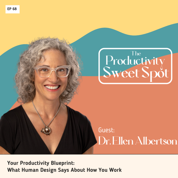 EP 68 - Your Productivity Blueprint: What Human Design Says About How You Work with Dr Ellen Albertson