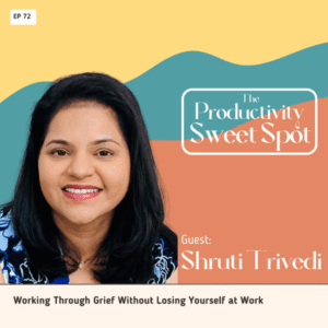 EP 72 Working Through Grief Without Losing Yourself at Work withShruti Trivedi 