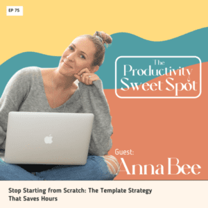 EP 75 Stop Starting from Scratch: The Template Strategy That Saves Hours with Anna Bee 