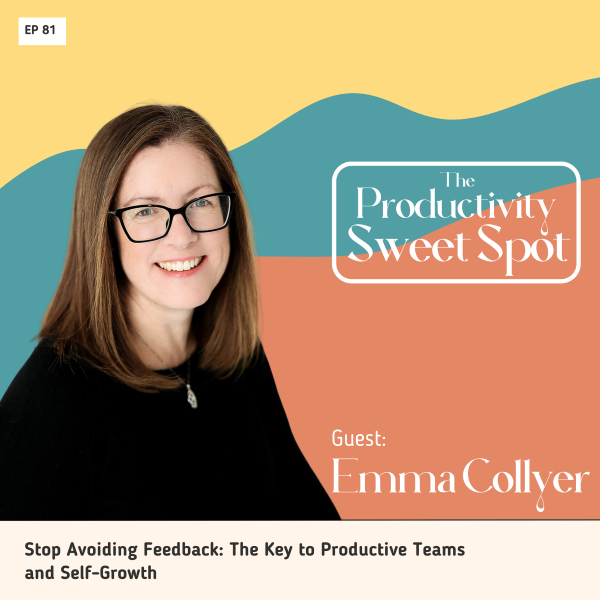 EP 81 Stop Avoiding Feedback: The Key to Productive Teams and Self-Growth with Emma Collyer