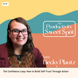 EP 82 The Confidence Loop: How to Build Self-Trust Through Action with Becky Plautz 