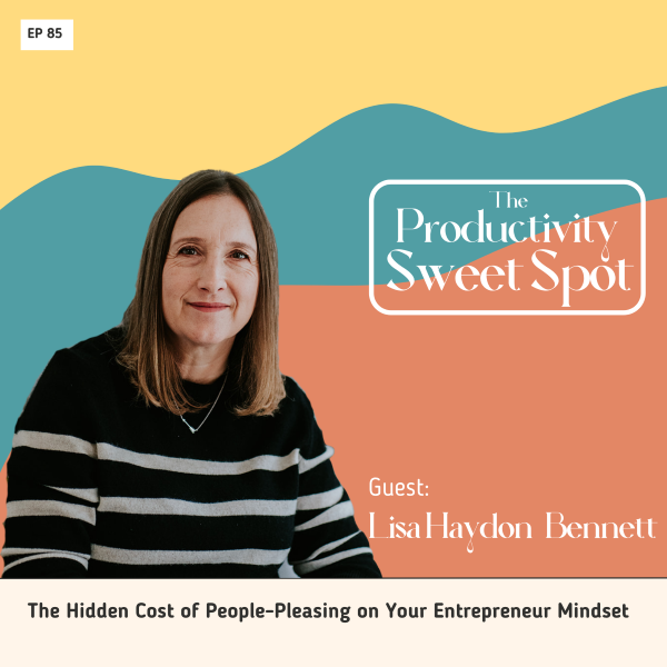 EP 85 The Hidden Cost of People-Pleasing on Your Entrepreneur Mindset with Lisa Haydon-Bennett