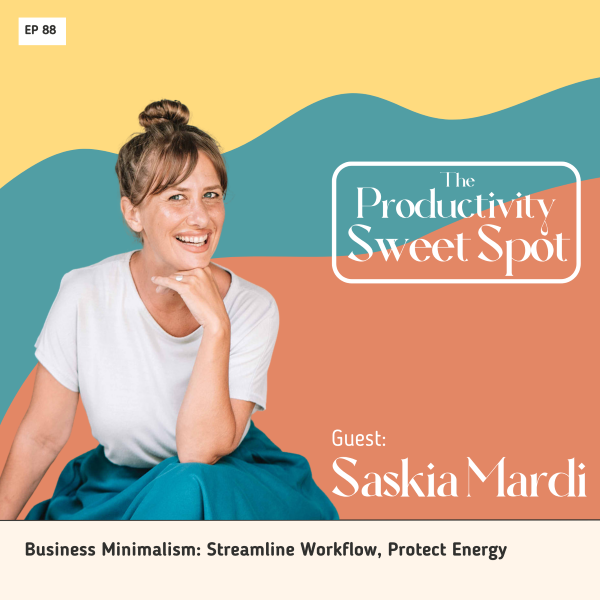 EP 88 Business Minimalism: Streamline Workflow, Protect Energy with Saskia Mardi